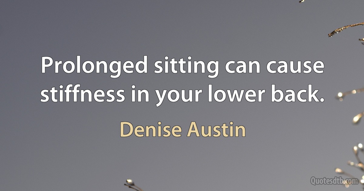 Prolonged sitting can cause stiffness in your lower back. (Denise Austin)