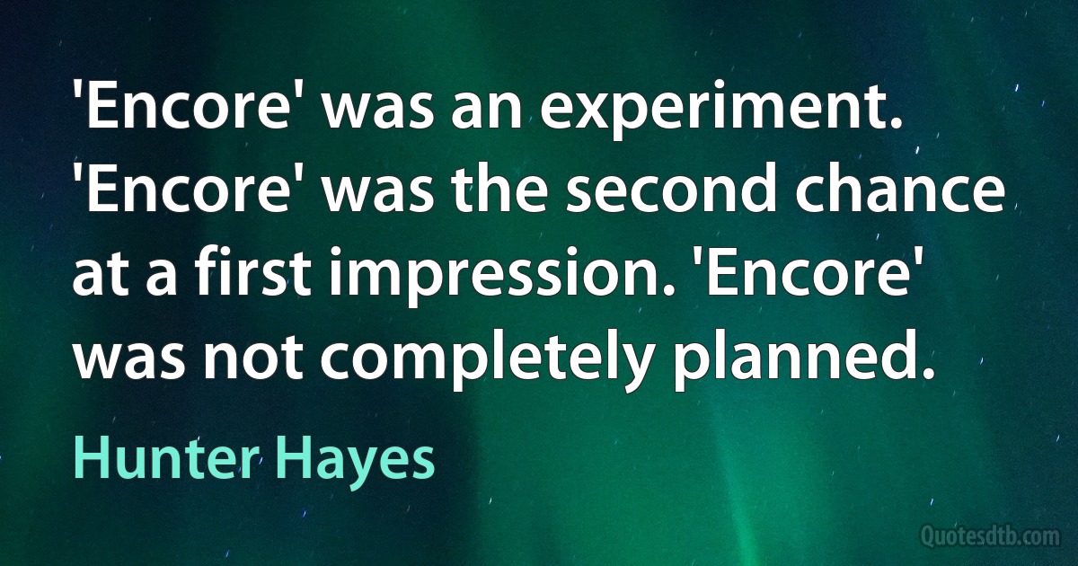 'Encore' was an experiment. 'Encore' was the second chance at a first impression. 'Encore' was not completely planned. (Hunter Hayes)