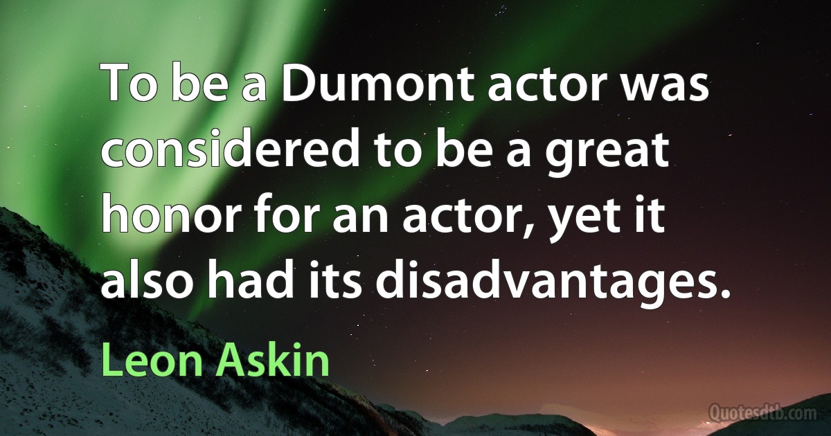 To be a Dumont actor was considered to be a great honor for an actor, yet it also had its disadvantages. (Leon Askin)