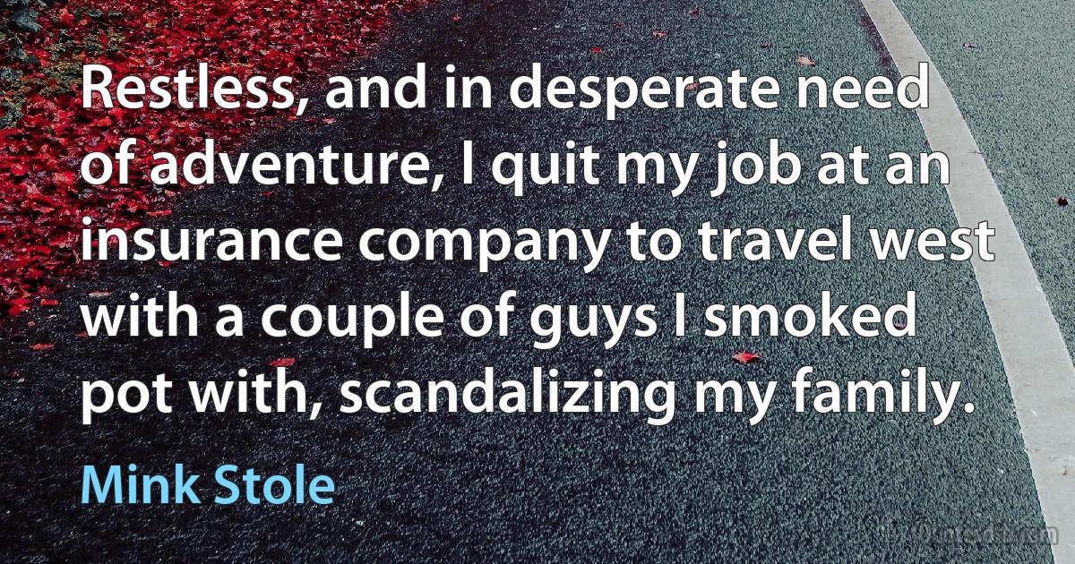 Restless, and in desperate need of adventure, I quit my job at an insurance company to travel west with a couple of guys I smoked pot with, scandalizing my family. (Mink Stole)