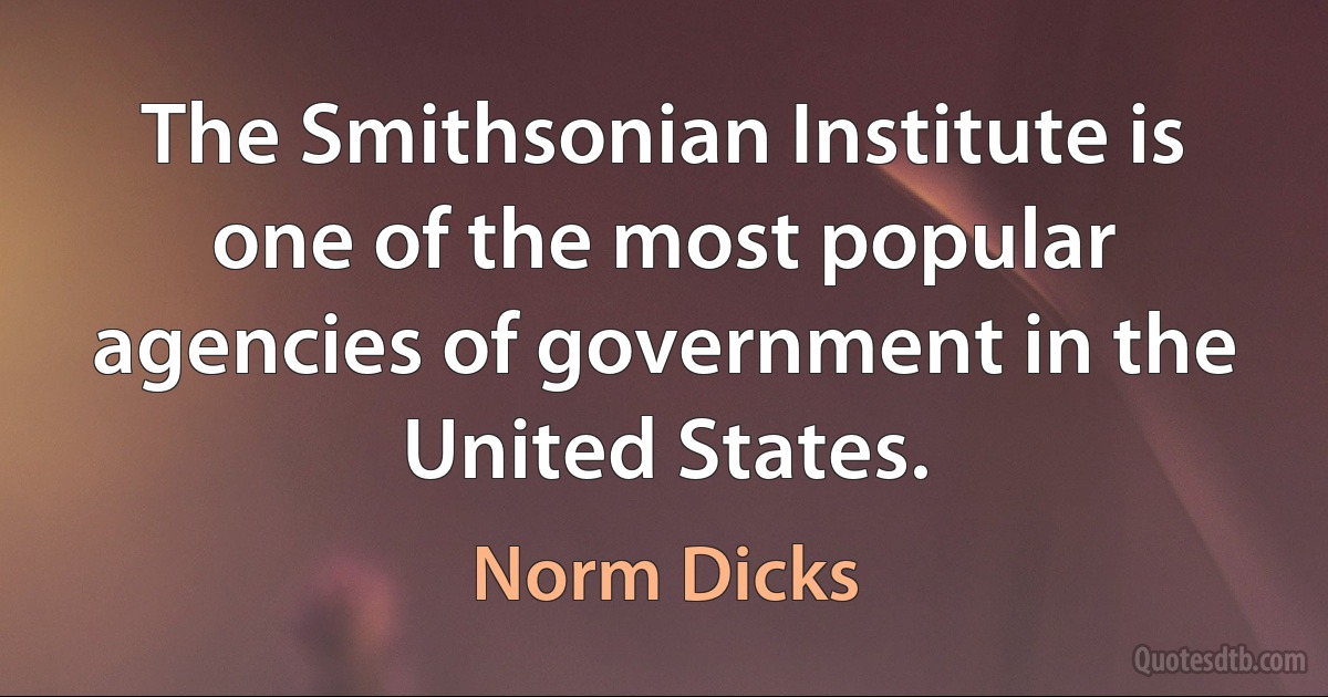 The Smithsonian Institute is one of the most popular agencies of government in the United States. (Norm Dicks)