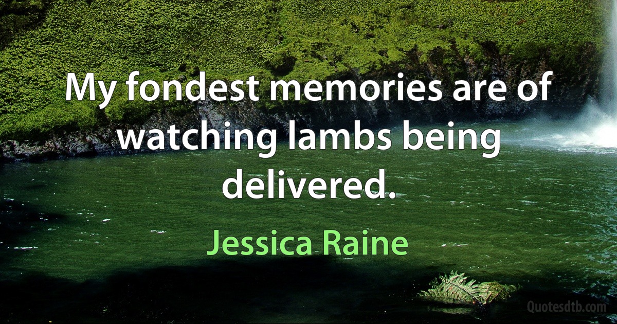 My fondest memories are of watching lambs being delivered. (Jessica Raine)