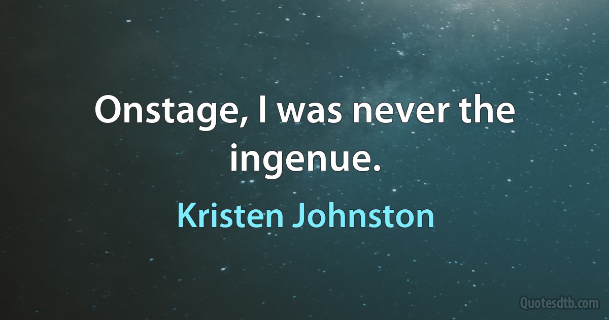 Onstage, I was never the ingenue. (Kristen Johnston)