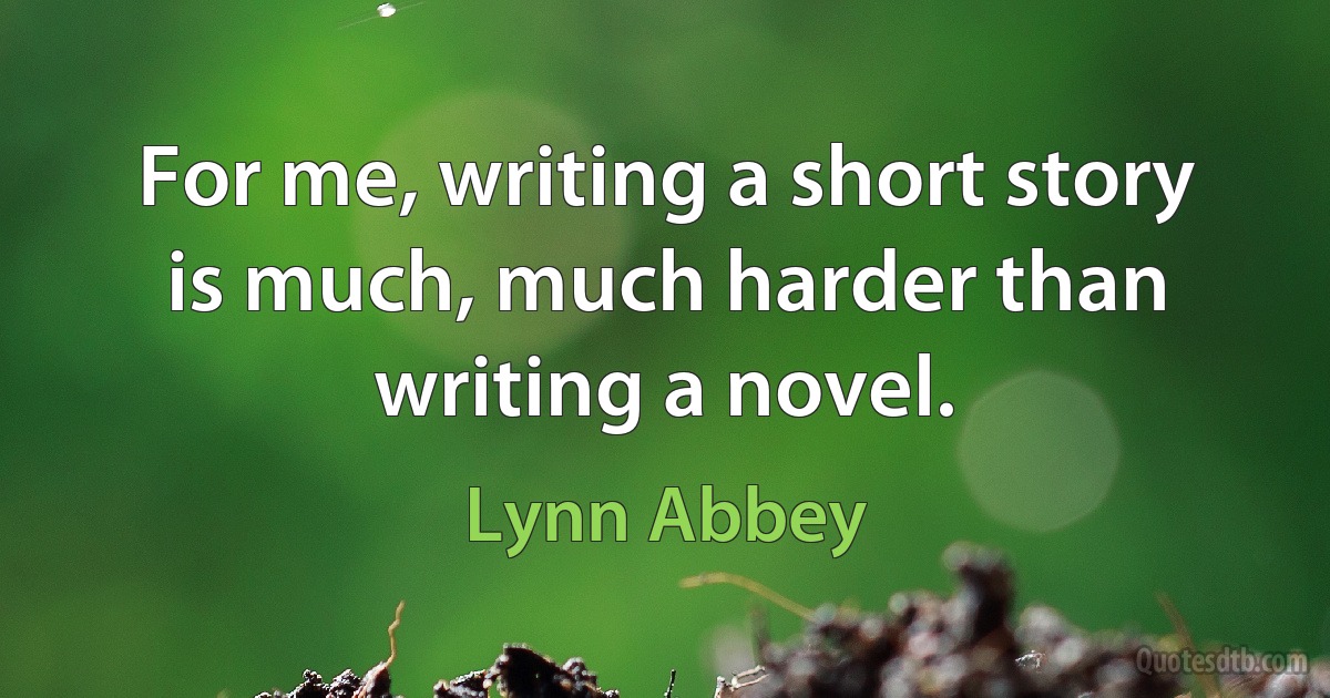 For me, writing a short story is much, much harder than writing a novel. (Lynn Abbey)