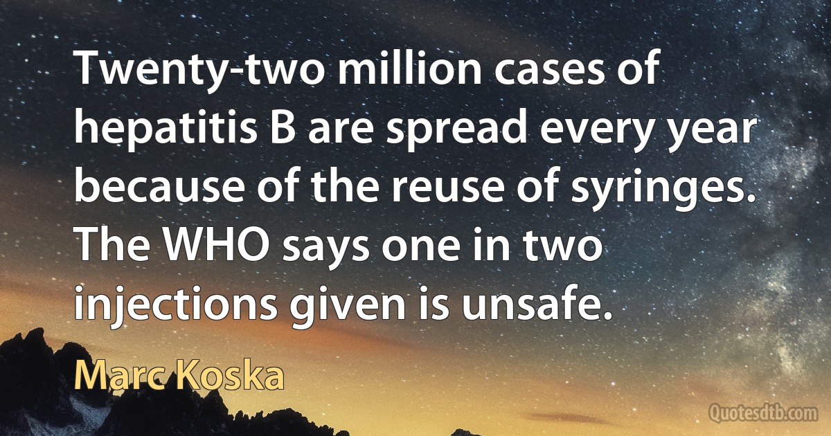 Twenty-two million cases of hepatitis B are spread every year because of the reuse of syringes. The WHO says one in two injections given is unsafe. (Marc Koska)