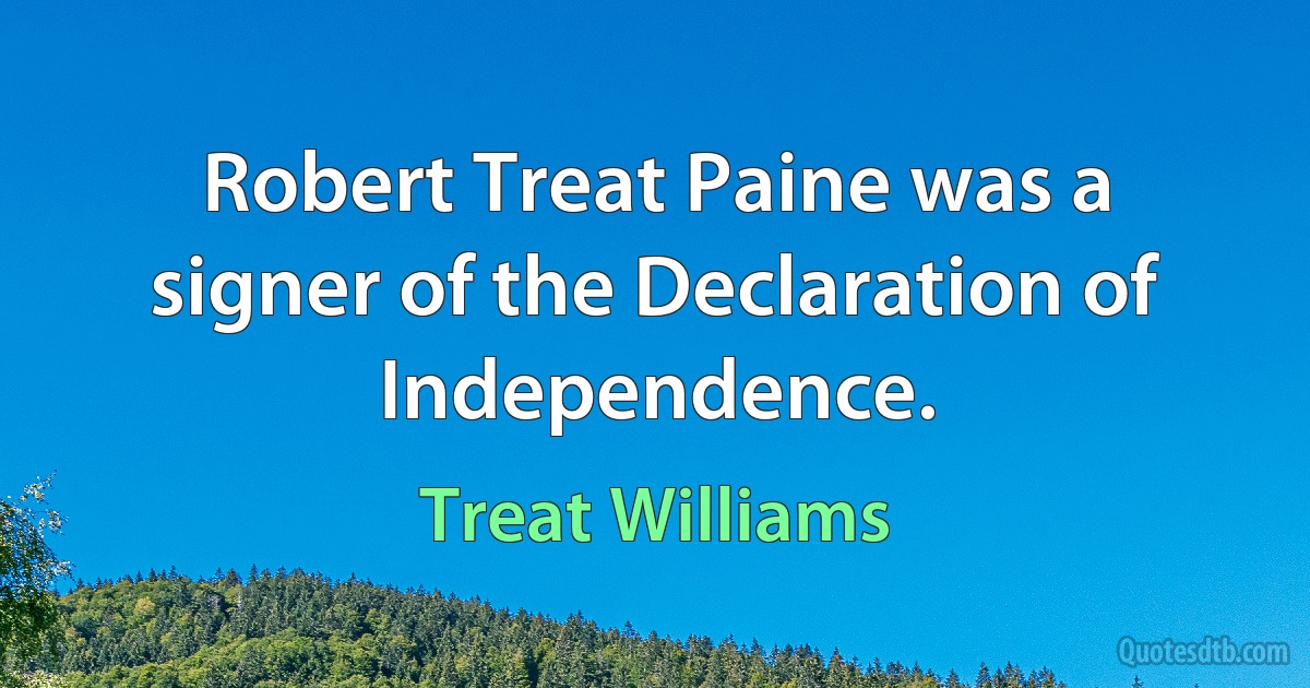 Robert Treat Paine was a signer of the Declaration of Independence. (Treat Williams)