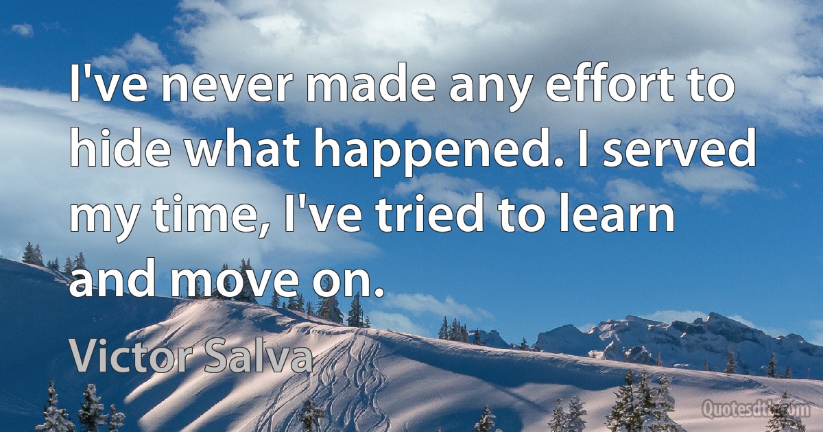 I've never made any effort to hide what happened. I served my time, I've tried to learn and move on. (Victor Salva)