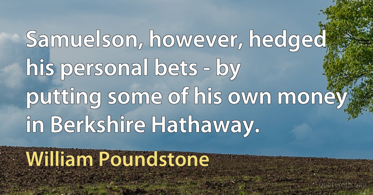 Samuelson, however, hedged his personal bets - by putting some of his own money in Berkshire Hathaway. (William Poundstone)