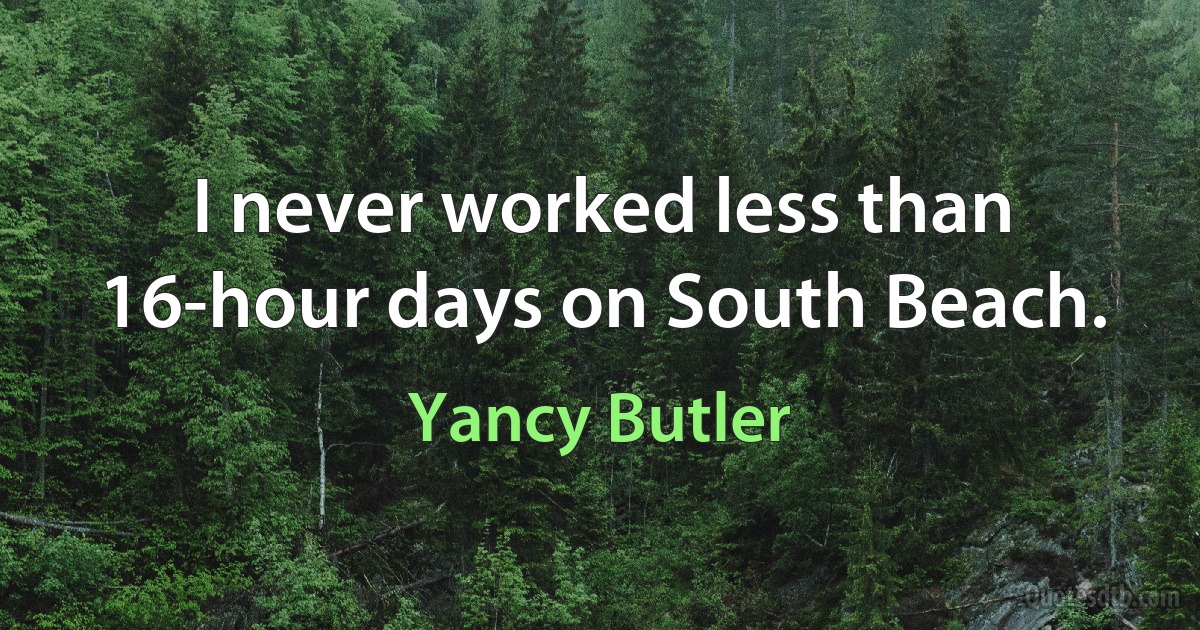 I never worked less than 16-hour days on South Beach. (Yancy Butler)