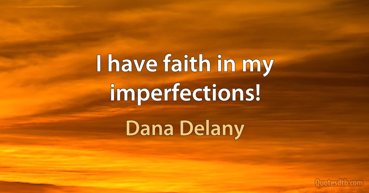 I have faith in my imperfections! (Dana Delany)