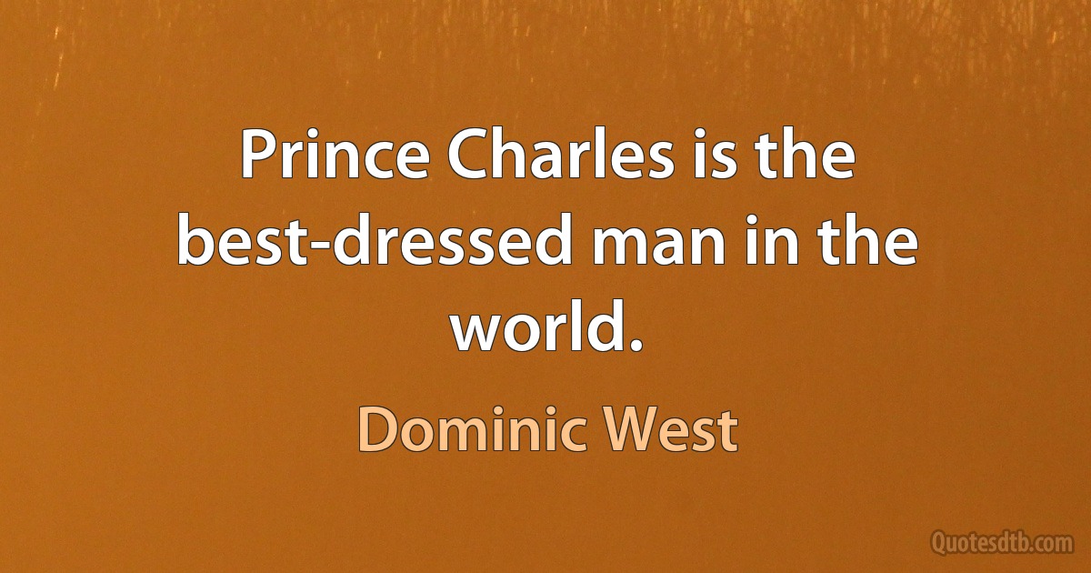 Prince Charles is the best-dressed man in the world. (Dominic West)