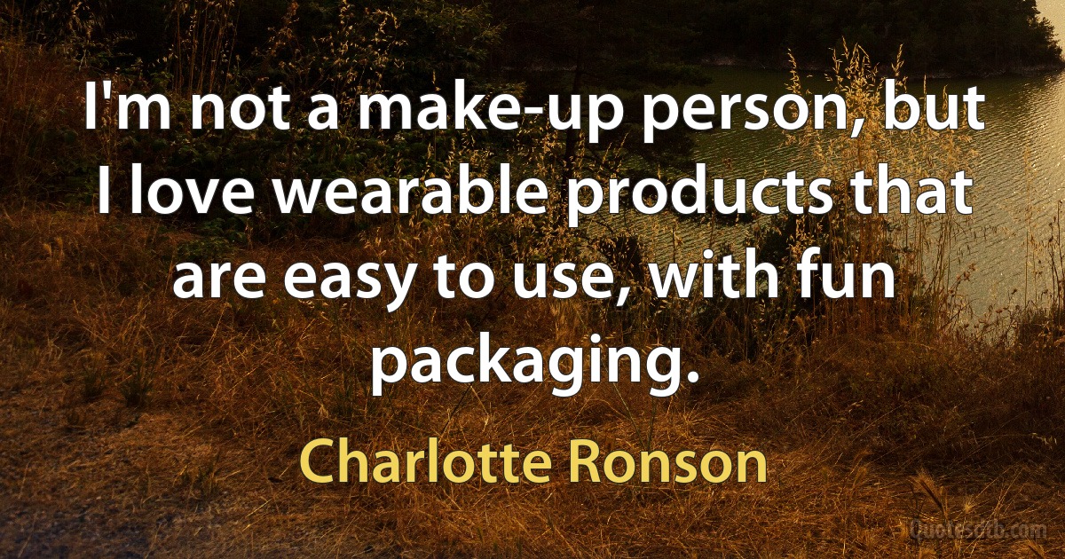 I'm not a make-up person, but I love wearable products that are easy to use, with fun packaging. (Charlotte Ronson)