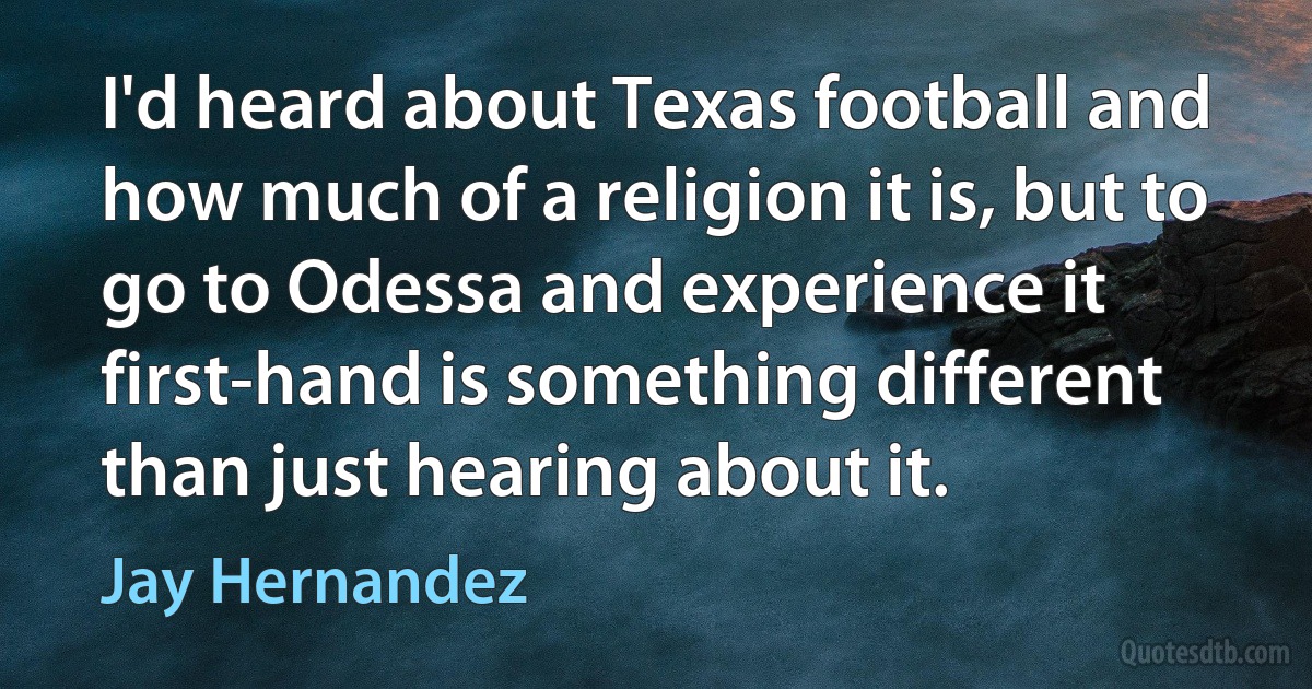 I'd heard about Texas football and how much of a religion it is, but to go to Odessa and experience it first-hand is something different than just hearing about it. (Jay Hernandez)