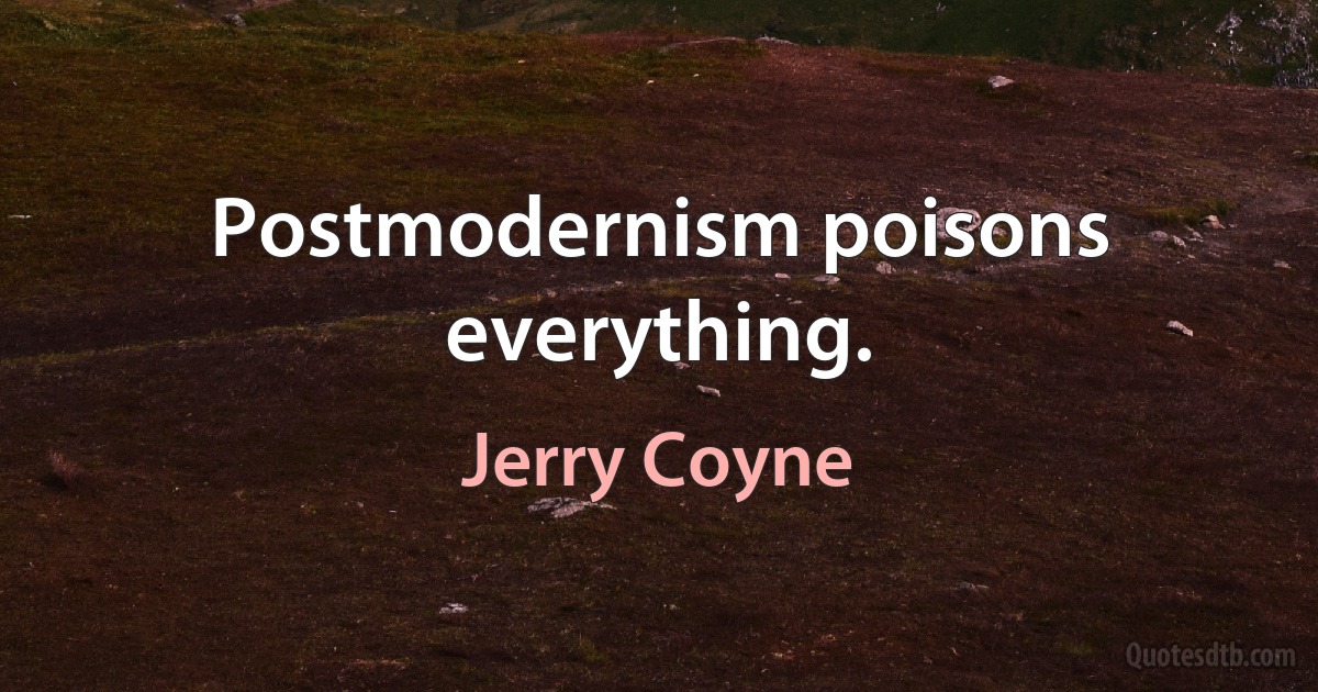 Postmodernism poisons everything. (Jerry Coyne)