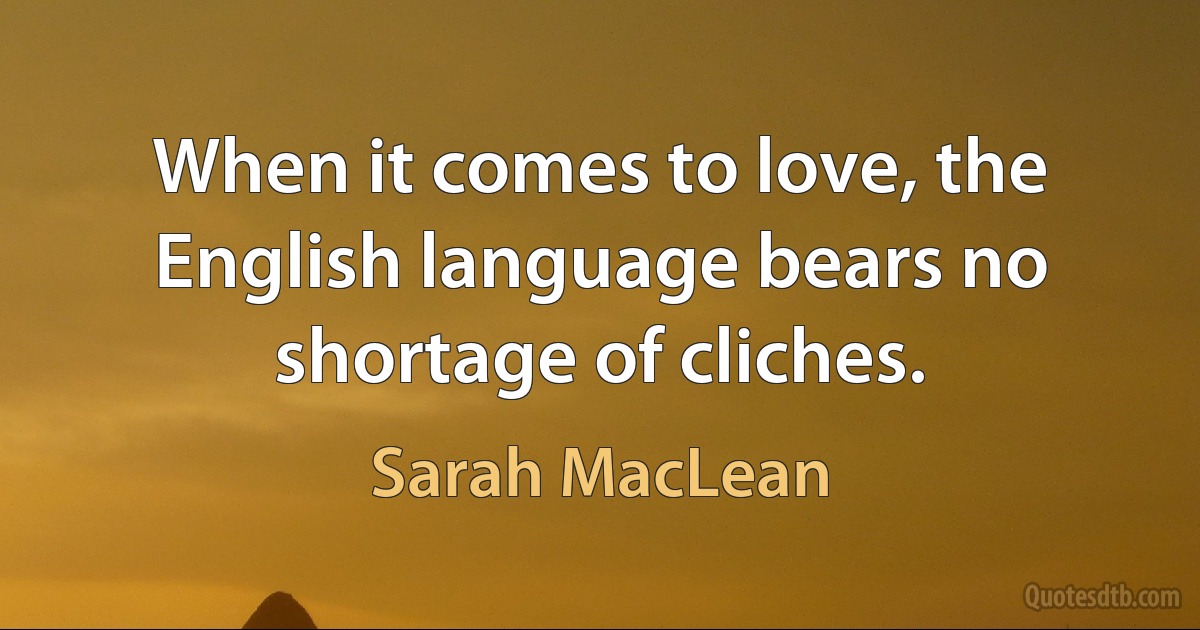 When it comes to love, the English language bears no shortage of cliches. (Sarah MacLean)