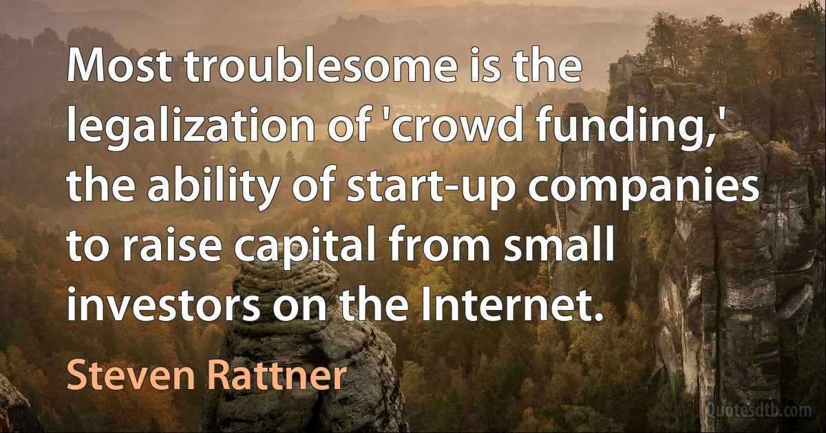 Most troublesome is the legalization of 'crowd funding,' the ability of start-up companies to raise capital from small investors on the Internet. (Steven Rattner)