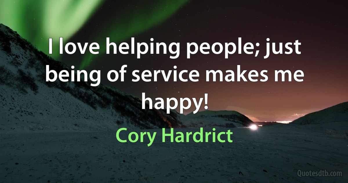 I love helping people; just being of service makes me happy! (Cory Hardrict)