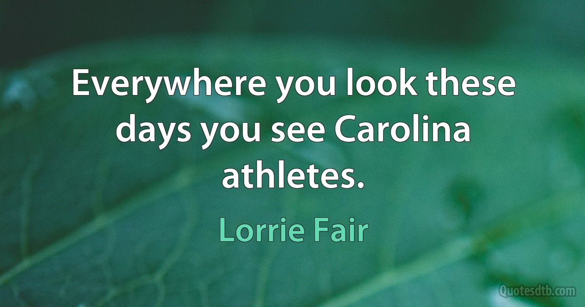 Everywhere you look these days you see Carolina athletes. (Lorrie Fair)