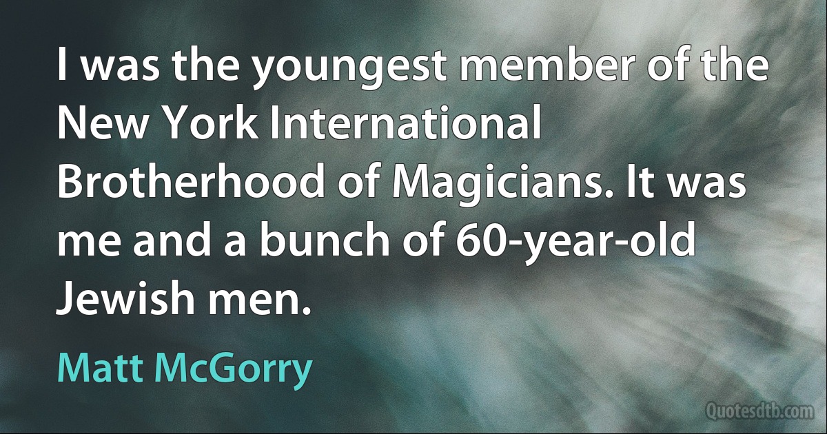 I was the youngest member of the New York International Brotherhood of Magicians. It was me and a bunch of 60-year-old Jewish men. (Matt McGorry)