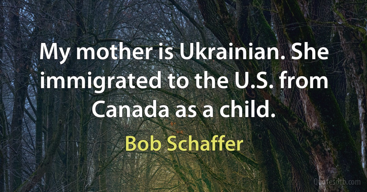 My mother is Ukrainian. She immigrated to the U.S. from Canada as a child. (Bob Schaffer)