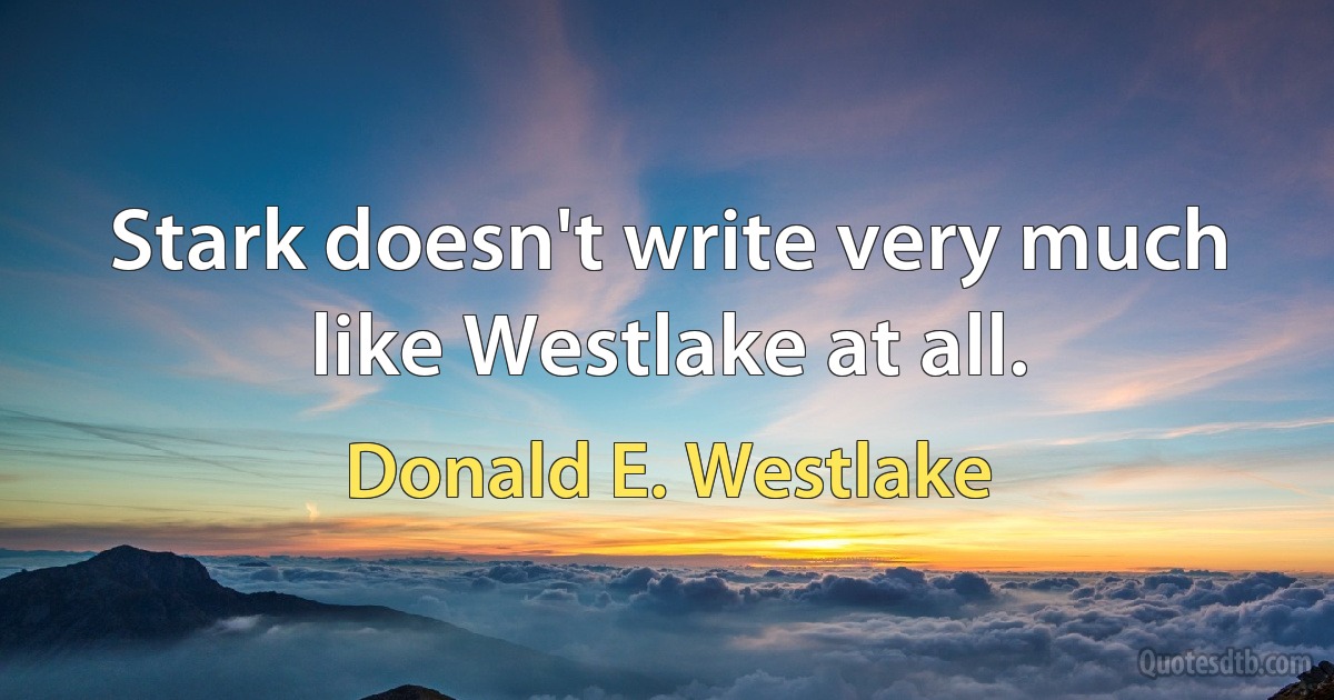 Stark doesn't write very much like Westlake at all. (Donald E. Westlake)