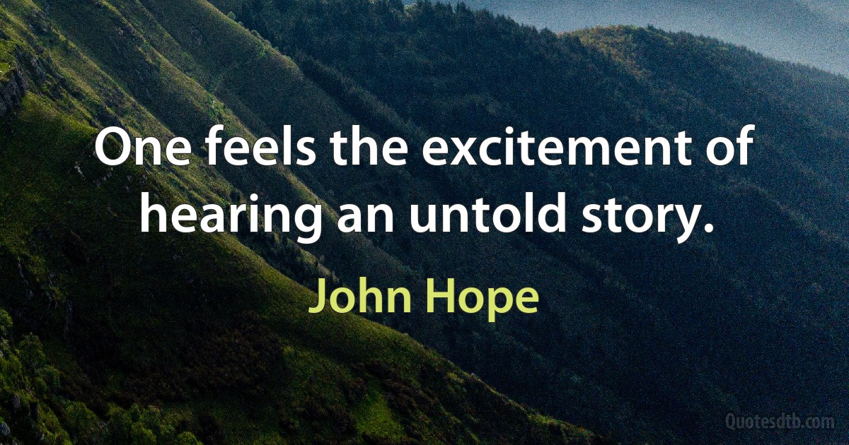 One feels the excitement of hearing an untold story. (John Hope)