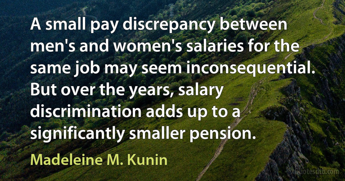 A small pay discrepancy between men's and women's salaries for the same job may seem inconsequential. But over the years, salary discrimination adds up to a significantly smaller pension. (Madeleine M. Kunin)