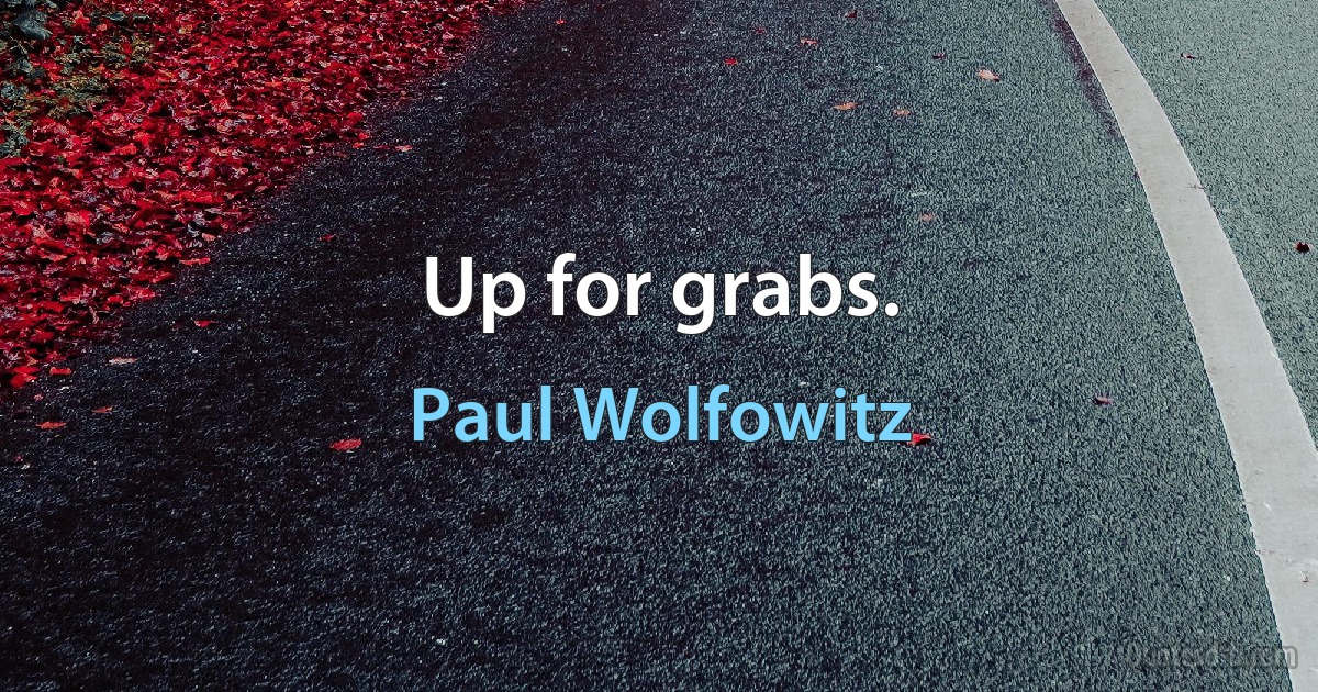 Up for grabs. (Paul Wolfowitz)