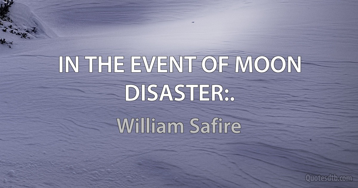 IN THE EVENT OF MOON DISASTER:. (William Safire)