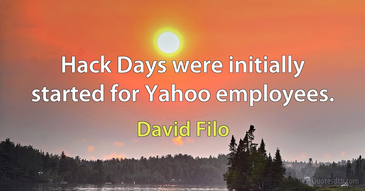 Hack Days were initially started for Yahoo employees. (David Filo)