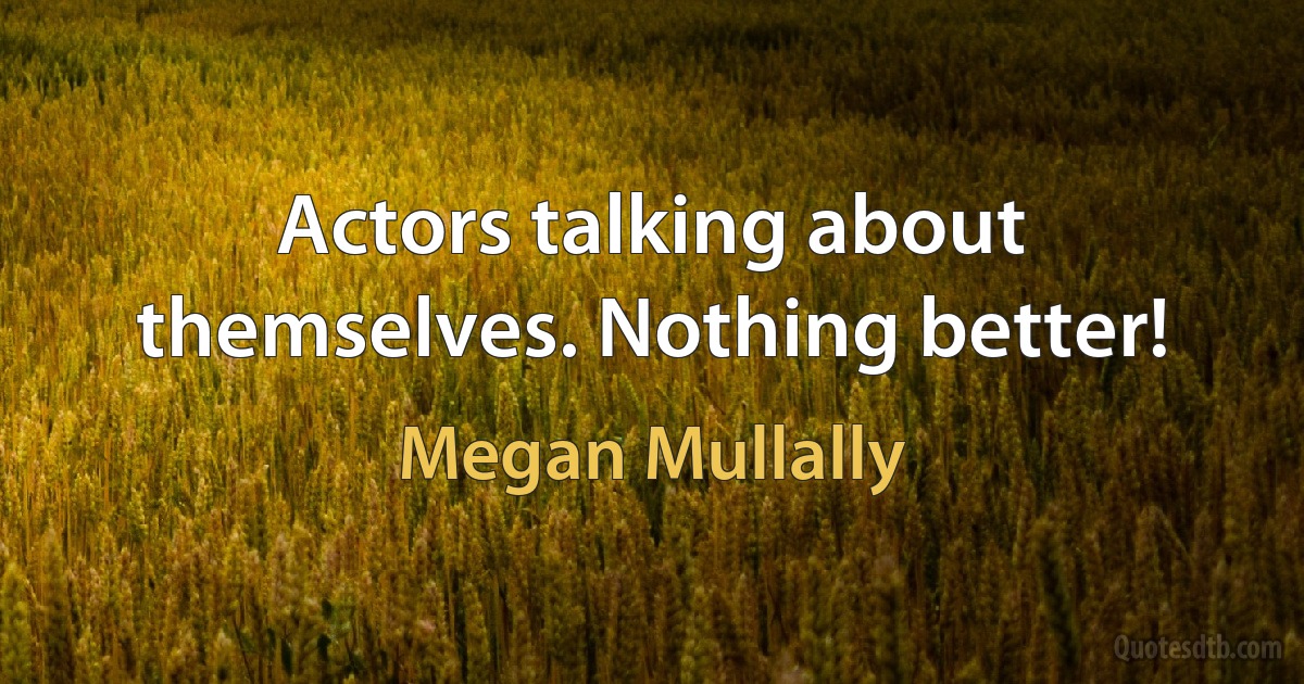 Actors talking about themselves. Nothing better! (Megan Mullally)