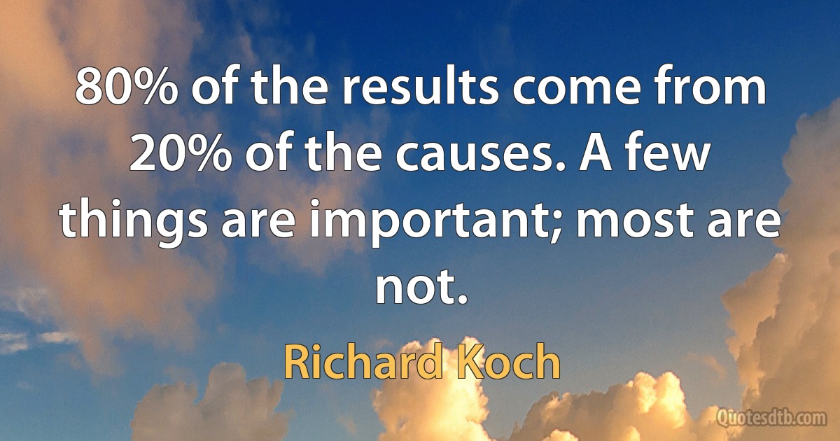 80% of the results come from 20% of the causes. A few things are important; most are not. (Richard Koch)