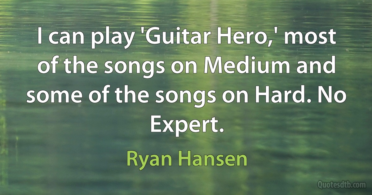 I can play 'Guitar Hero,' most of the songs on Medium and some of the songs on Hard. No Expert. (Ryan Hansen)