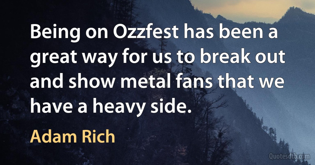 Being on Ozzfest has been a great way for us to break out and show metal fans that we have a heavy side. (Adam Rich)