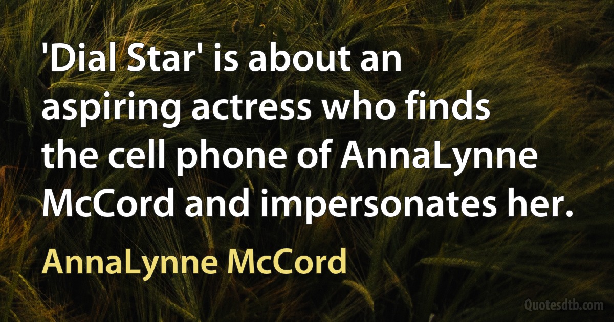 'Dial Star' is about an aspiring actress who finds the cell phone of AnnaLynne McCord and impersonates her. (AnnaLynne McCord)