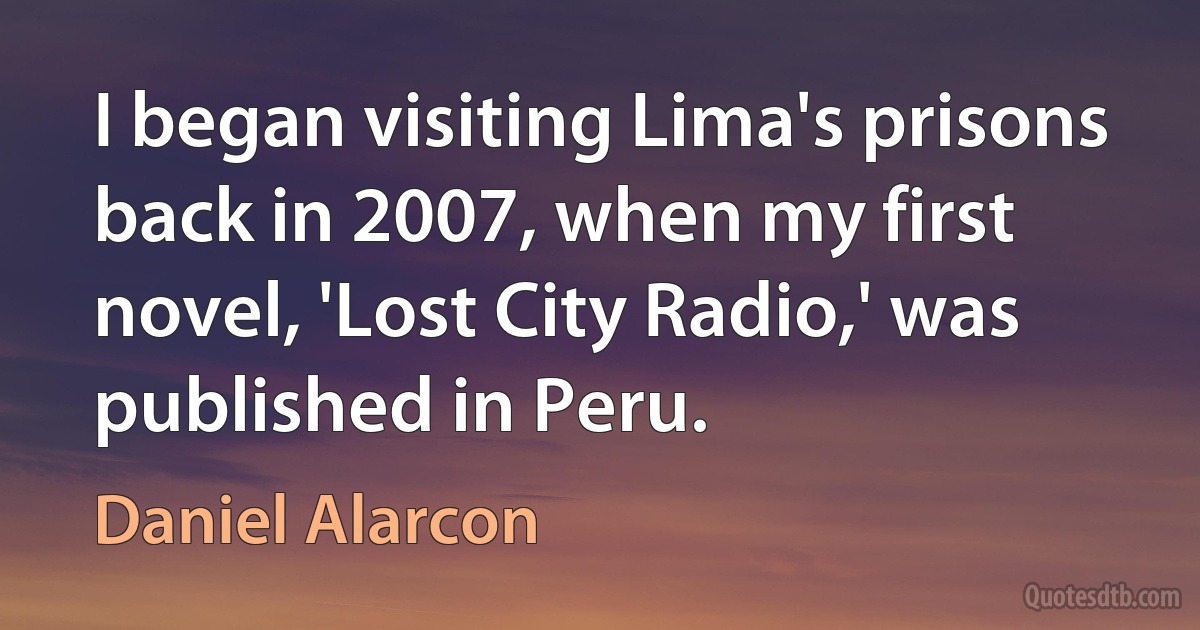 I began visiting Lima's prisons back in 2007, when my first novel, 'Lost City Radio,' was published in Peru. (Daniel Alarcon)