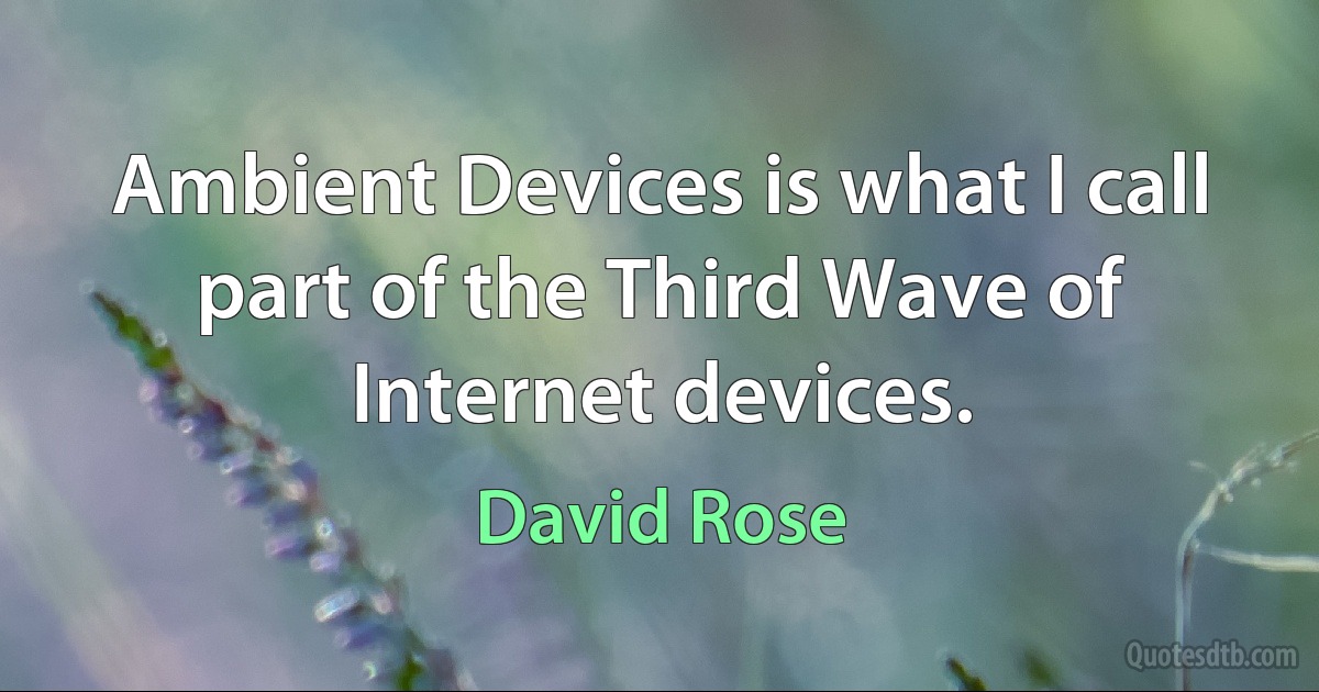 Ambient Devices is what I call part of the Third Wave of Internet devices. (David Rose)