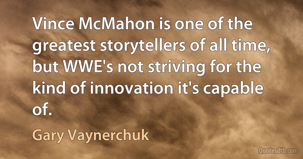 Vince McMahon is one of the greatest storytellers of all time, but WWE's not striving for the kind of innovation it's capable of. (Gary Vaynerchuk)