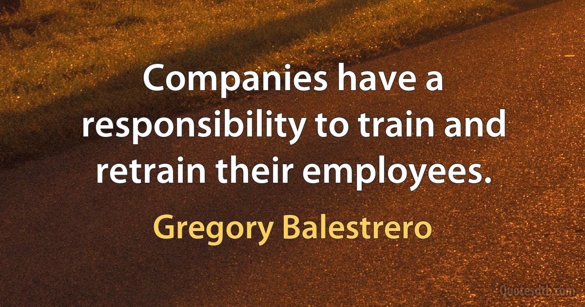 Companies have a responsibility to train and retrain their employees. (Gregory Balestrero)