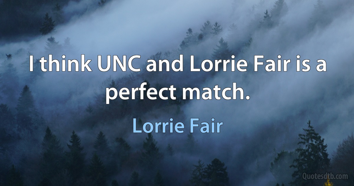 I think UNC and Lorrie Fair is a perfect match. (Lorrie Fair)