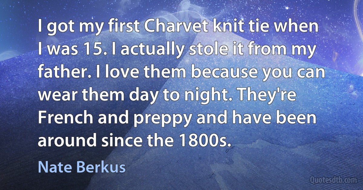 I got my first Charvet knit tie when I was 15. I actually stole it from my father. I love them because you can wear them day to night. They're French and preppy and have been around since the 1800s. (Nate Berkus)