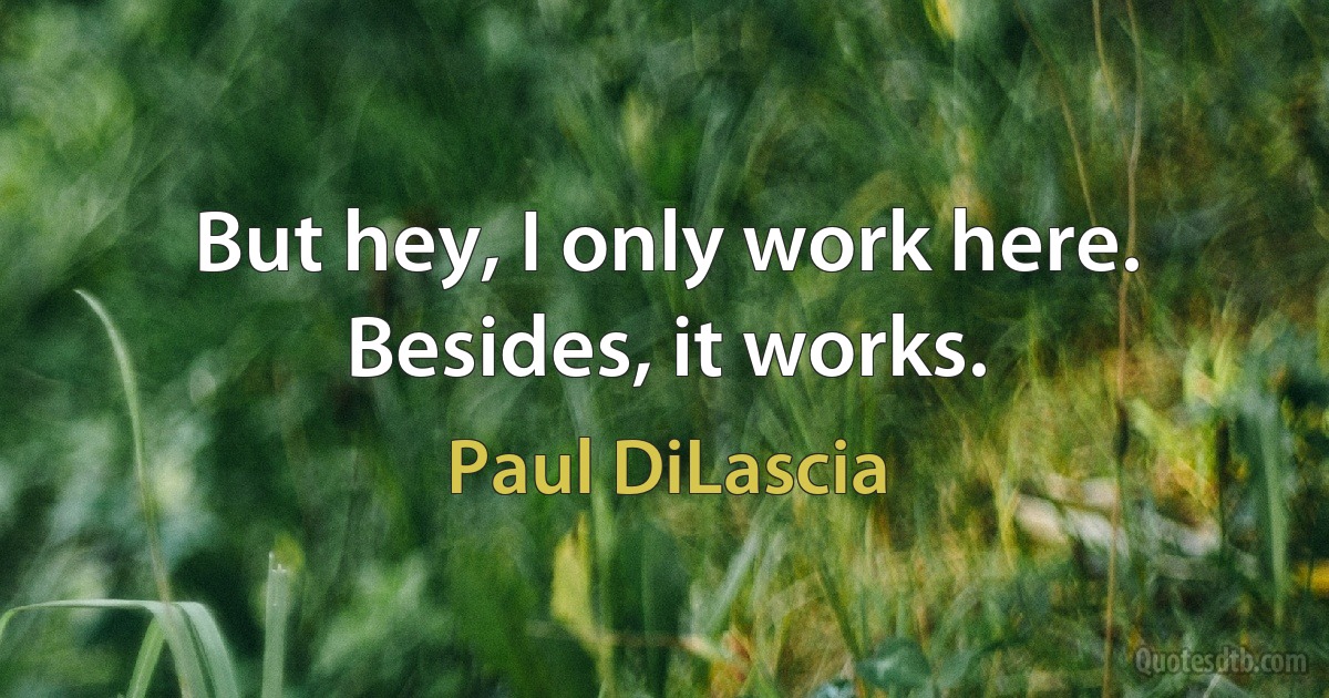 But hey, I only work here. Besides, it works. (Paul DiLascia)