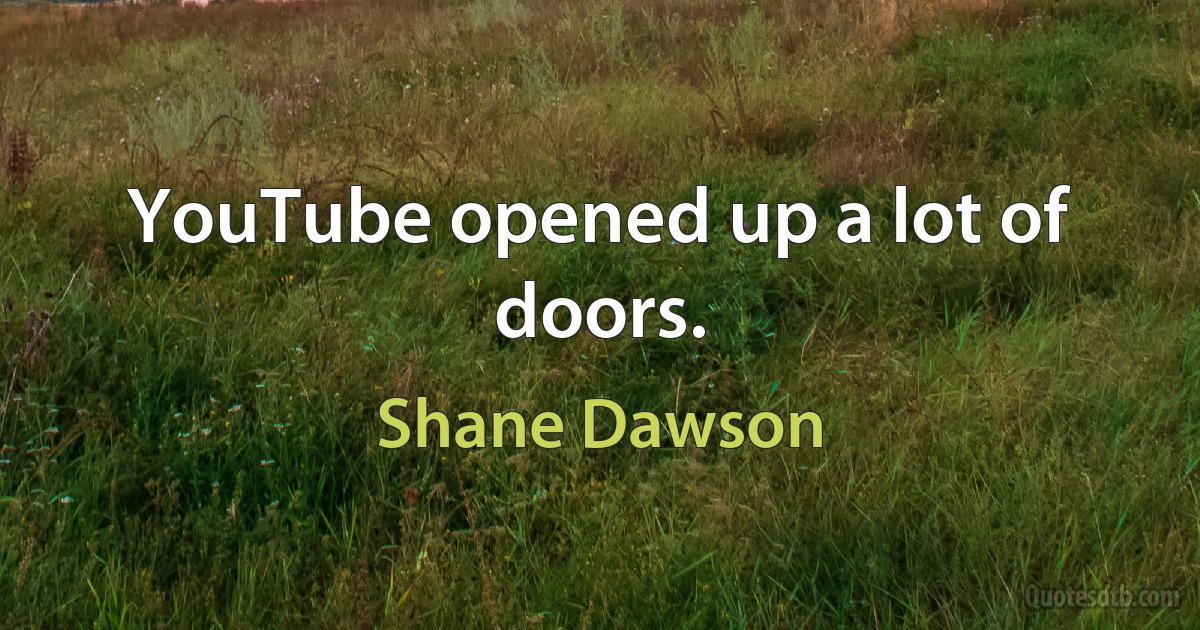 YouTube opened up a lot of doors. (Shane Dawson)