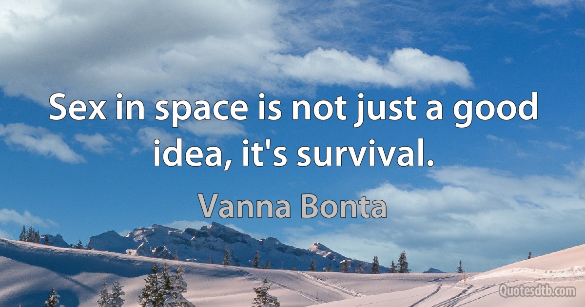 Sex in space is not just a good idea, it's survival. (Vanna Bonta)