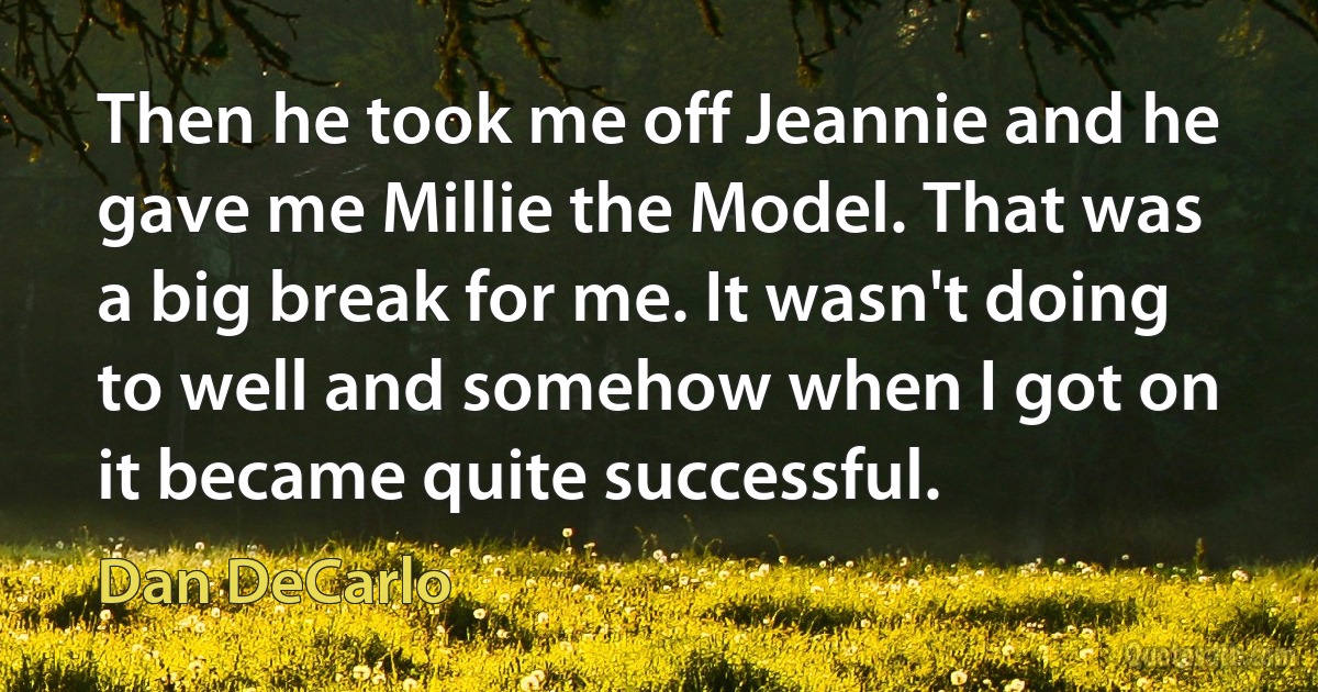 Then he took me off Jeannie and he gave me Millie the Model. That was a big break for me. It wasn't doing to well and somehow when I got on it became quite successful. (Dan DeCarlo)