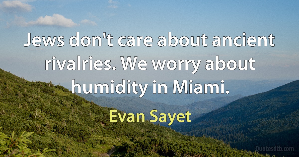 Jews don't care about ancient rivalries. We worry about humidity in Miami. (Evan Sayet)