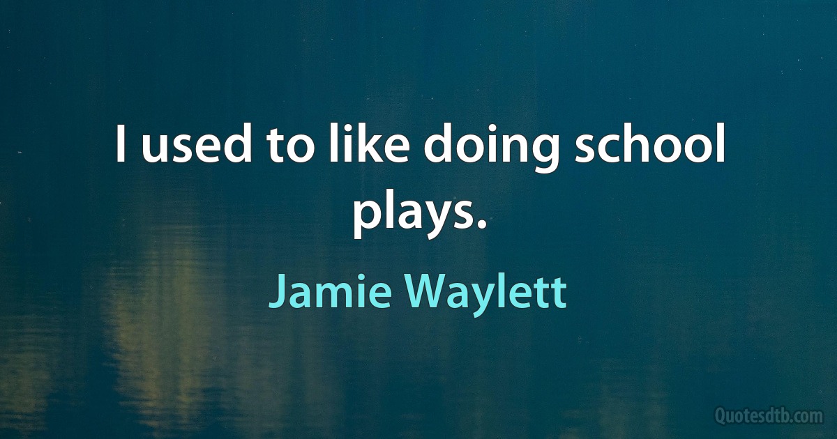 I used to like doing school plays. (Jamie Waylett)