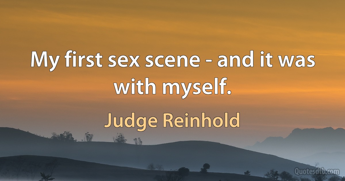 My first sex scene - and it was with myself. (Judge Reinhold)