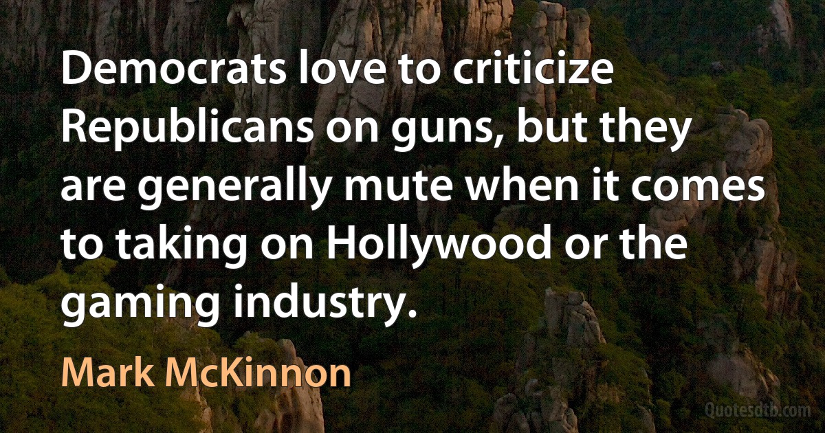 Democrats love to criticize Republicans on guns, but they are generally mute when it comes to taking on Hollywood or the gaming industry. (Mark McKinnon)