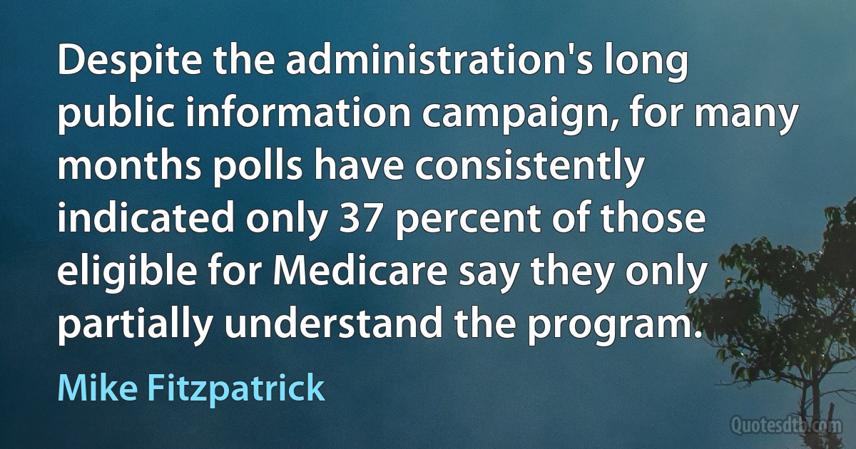 Despite the administration's long public information campaign, for many months polls have consistently indicated only 37 percent of those eligible for Medicare say they only partially understand the program. (Mike Fitzpatrick)